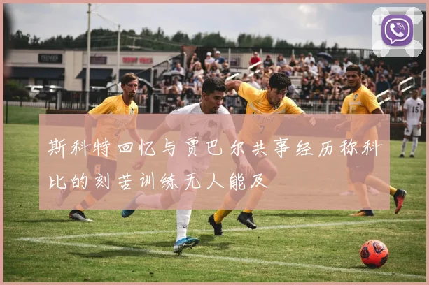 斯科特回忆与贾巴尔共事经历称科比的刻苦训练无人能及