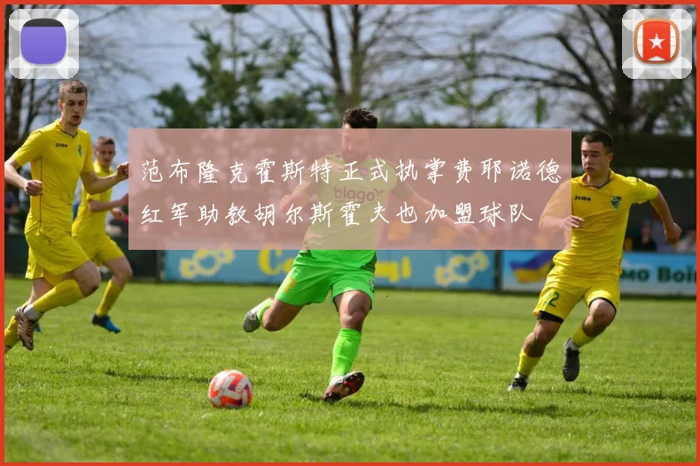 范布隆克霍斯特正式执掌费耶诺德红军助教胡尔斯霍夫也加盟球队